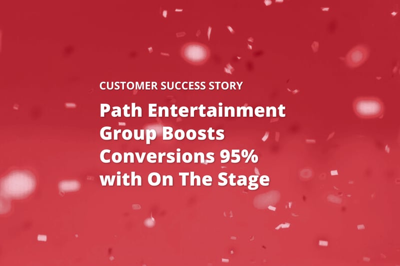 Path Entertainment Group Boosts Conversions 95% with On The Stage